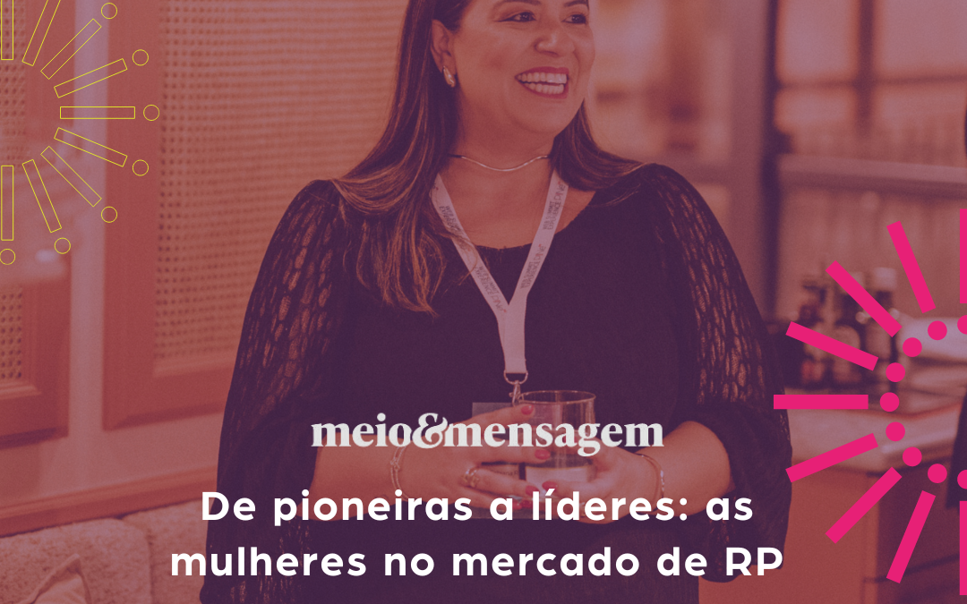 PinePR na Mídia – De pioneiras a líderes: as mulheres no mercado de RP